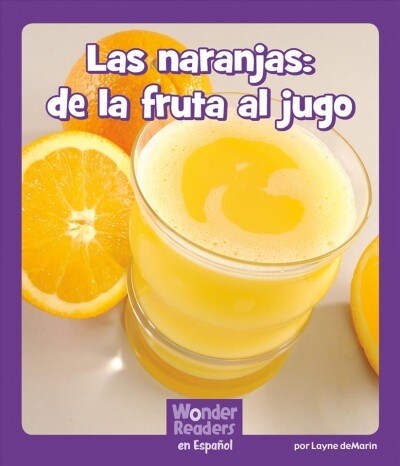 Las Naranjas: de la Fruta Al Jugo (Paperback)