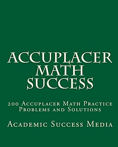 Accuplacer Math Success: 200 Accuplacer Math Practice Problems and Solutions (Paperback)