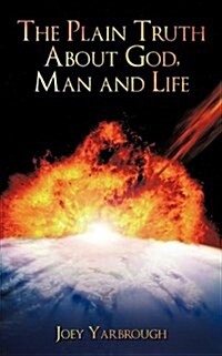 The Plain Truth about God, Man and Life (Paperback)