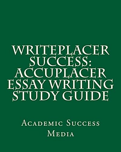 Writeplacer Success: Accuplacer Essay Writing Study Guide (Paperback)