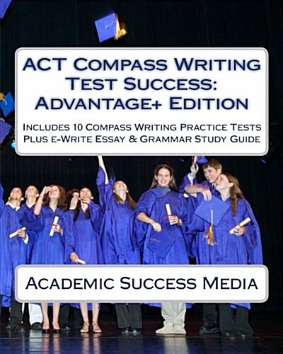 ACT Compass Writing Test Success Advantage+ Edition - Includes 10 Compass Writing Practice Tests: Plus E-Write Essay Writing Study Guide (Paperback)