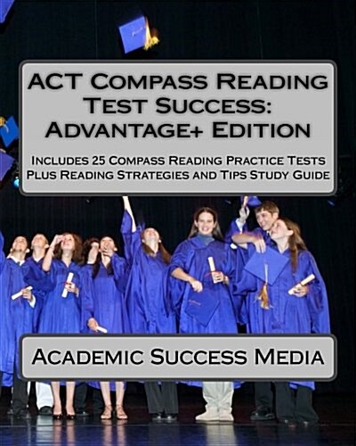 ACT Compass Reading Test Success Advantage+ Edition - Includes 25 Compass Reading Practice Tests: Plus Reading Strategies and Tips Study Guide (Paperback)