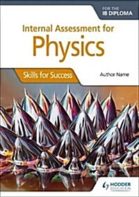 Internal Assessment Physics for the IB Diploma: Skills for Success : Skills for Success (Paperback)