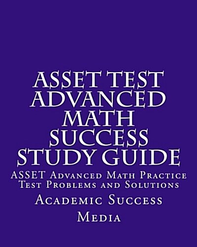 Asset Test Advanced Math Success Study Guide: Asset Advanced Math Practice Test Problems and Solutions (Paperback)