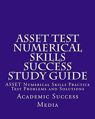 Asset Test Numerical Skills Success Study Guide: Asset Numerical Skills Practice Test Problems and Solutions (Paperback)
