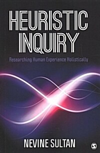 Heuristic Inquiry: Researching Human Experience Holistically (Paperback)