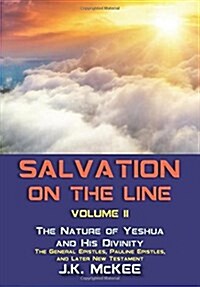 Salvation on the Line Volume II: The Nature of Yeshua and His Divinity: General Epistles, Pauline Epistles, and Later New Testament (Paperback)