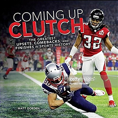 Coming Up Clutch: The Greatest Upsets, Comebacks, and Finishes in Sports History (Library Binding)