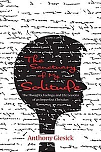 The Sanctuary of My Solitude: The Thoughts, Feelings, and Life Lessons of an Imperfect Christian (Paperback)