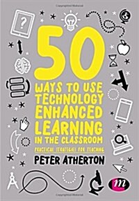 50 Ways to Use Technology Enhanced Learning in the Classroom : Practical strategies for teaching (Hardcover)