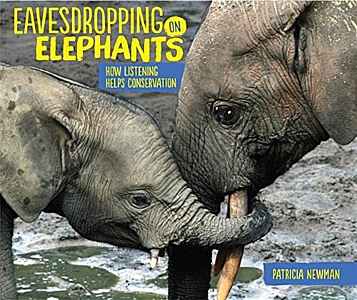 Eavesdropping on Elephants: How Listening Helps Conservation (Library Binding)