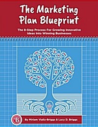 The Marketing Plan Blueprint: The 8-Step Process for Growing Innovative Ideas Into Winning Businesses (Paperback)