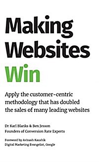 Making Websites Win: Apply the Customer-Centric Methodology That Has Doubled the Sales of Many Leading Websites (Hardcover)