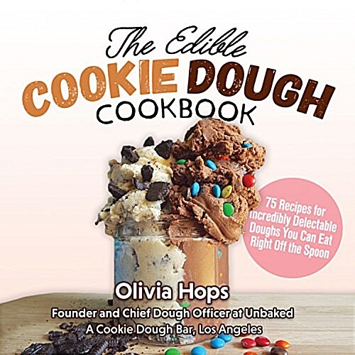 The Edible Cookie Dough Cookbook: 75 Recipes for Incredibly Delectable Doughs You Can Eat Right Off the Spoon (Hardcover)