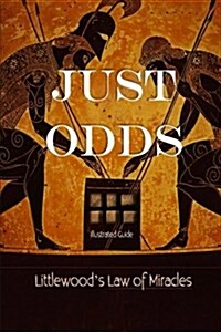 Just Odds: An Illustrated Guide to J.E. Littlewoods Law of Miracles. How and Why Strange Things Happen at Least Once Every 35 Da (Paperback)