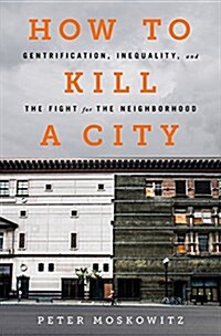 How to Kill a City: Gentrification, Inequality, and the Fight for the Neighborhood (Paperback)