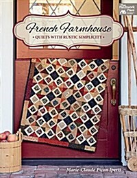 French Farmhouse: Quilts with Rustic Simplicity (Paperback)