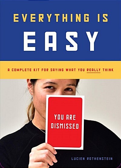 Everything Is Easy: A Complete Kit for Saying What You Really Think (30 Large-Format Cards to Ease Communication with Friends, Family, and Co-Workers) (Other)