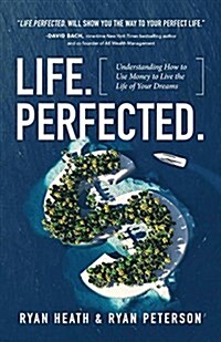 Life.Perfected.: Understanding How to Use Money to Live the Life of Your Dreams (Paperback)