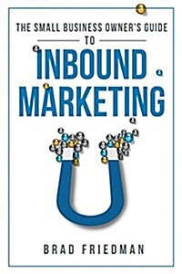 The Small Business Owners Guide to Inbound Marketing: Tips and Tricks to Grow Your Business (Paperback)