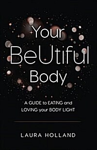 Your Beutiful Body: A Guide to Eating and Loving Your Body Light (Paperback)