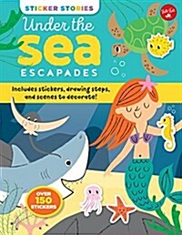 Sticker Stories: Under the Sea Escapades: Includes Stickers, Drawing Steps, and Scenes to Decorate! (Paperback)