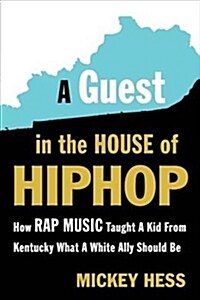 A Guest in the House of Hip-Hop: How Rap Music Taught a Kid from Kentucky What a White Ally Should Be (Paperback)
