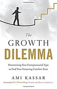 The Growth Dilemma: Determining Your Entrepreneurial Type to Find Your Financing Comfort Zone (Paperback)