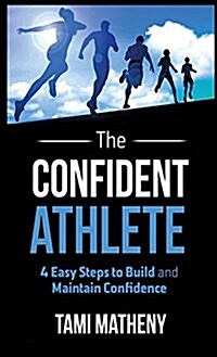 The Confident Athlete: 4 Easy Steps to Build and Maintain Confidence (Hardcover)