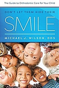 Dont Let Them Hide Their Smile: The Guide to Orthodontic Care for Your Child (Paperback)
