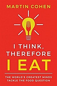 I Think Therefore I Eat: The Worlds Greatest Minds Tackle the Food Question (Paperback)