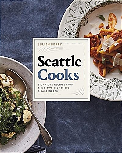 Seattle Cooks: Signature Recipes from the Citys Best Chefs and Bartenders (Hardcover)