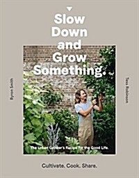 Slow Down and Grow Something: The Urban Growers Recipe for the Good Life (Paperback)