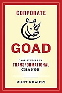 Corporate Goad : Case Studies in Transformational Change (Hardcover)