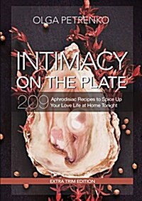 Intimacy on the Plate (Extra Trim Edition): 209 Aphrodisiac Recipes to Spice Up Your Love Life at Home Tonight (Paperback)