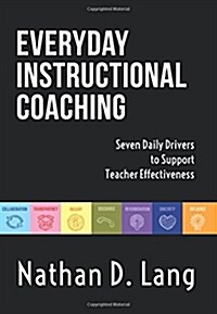 Everyday Instructional Coaching: Seven Daily Drivers to Support Teacher Effectiveness (Instructional Leadership and Coaching Strategies for Teacher Su (Paperback)