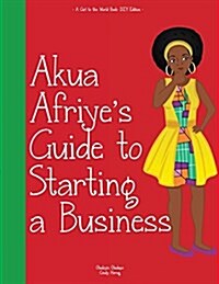 Girl to the World: Akua Afriyes Guide to Starting a Business (Paperback)