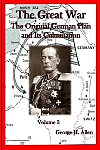 The Great War: Third Volume the Original German Plan and Its Culmination (Paperback)