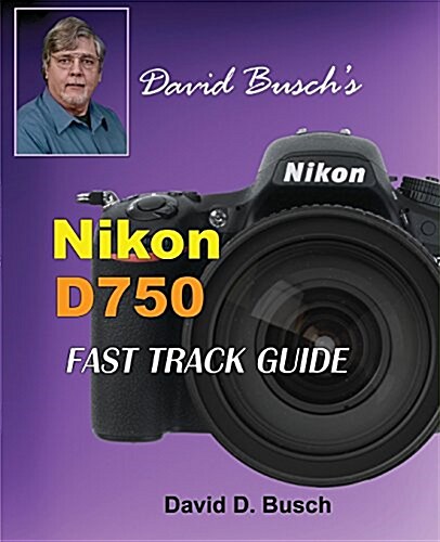 David Buschs Nikon D750 Fast Track Guide (Paperback)