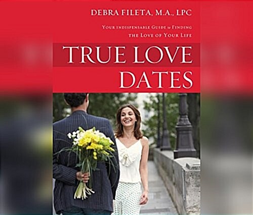 True Love Dates: Your Indispensable Guide to Finding the Love of Your Life (Audio CD)