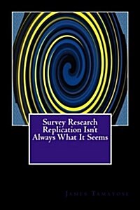 Survey Research Replication Isnt Always What It Seems (Paperback)