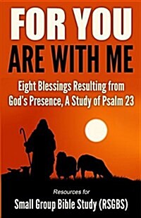 For You Are with Me: Eight Blessings Resulting from Gods Presence, a Study of Psalm 23 (Paperback)