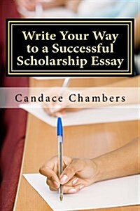 Write Your Way to a Successful Scholarship Essay (Paperback)