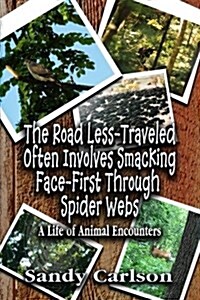 The Road Less-Traveled Often Involves Smacking Face-First Through Spider Webs: A Life of Animal Encounters (Paperback)