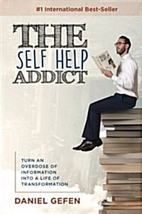 The Self Help Addict: Turn an Overdose of Information Into a Life of Transformation (Paperback)