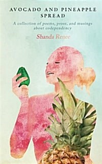 Avocado and Pineapple Spread: A Collection of Poems, Prose, and Musings about Codependency (Paperback)