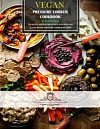 Vegan Pressure Cooker Cookbook: 120 Quick, Simple, Delicious and Healthy Plant-Based Pressure Cooker Recipes (Paperback)