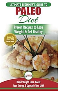 Paleo Diet: The Ultimate Beginners Guide to Paleo Diet Plan - Proven Recipes to Lose Weight & Get Healthy with Modern Paleo Diet (Paperback)
