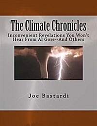 The Climate Chronicles: Inconvenient Revelations You Wont Hear from Al Gore--And Others (Paperback)
