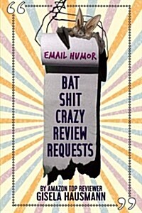 Bat Shit Crazy Review Requests: Email Humor (Paperback)